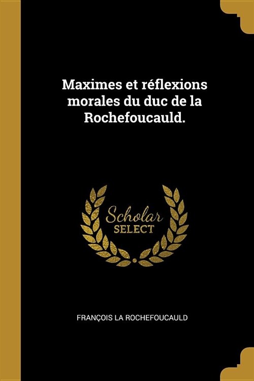 Maximes et r?lexions morales du duc de la Rochefoucauld. (Paperback)