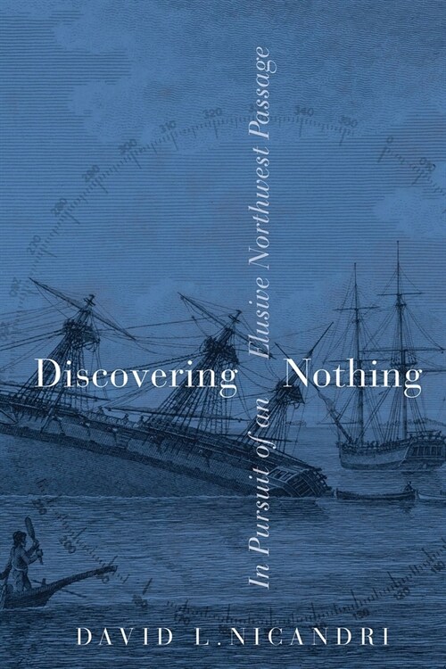 Discovering Nothing: In Pursuit of an Elusive Northwest Passage (Hardcover)