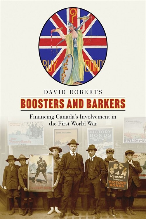 Boosters and Barkers: Financing Canadas Involvement in the First World War (Hardcover)