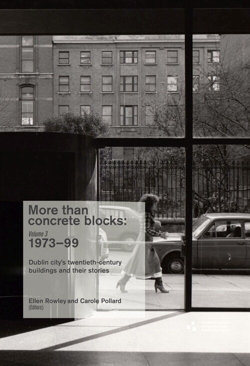 More Than Concrete Blocks: Dublin Citys Twentieth-Century Buildings and Their Stories, Volume III, 1973-1999 Volume 3 (Paperback)