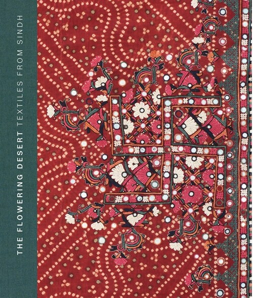 The Flowering Desert: Textiles from Sindh : Second Edition (Hardcover)