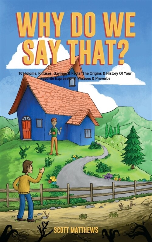 Why Do We Say That? The Origins & History Of Your Favorite Expressions, Phrases & Proverbs (Hardcover)