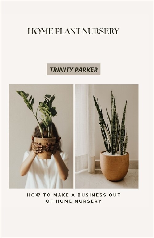 Home Plant Nursery: How to Make a Business Out of Home Nursery (Paperback)