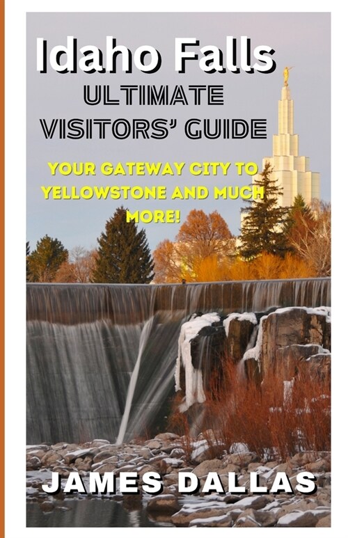 Idaho Falls Ultimate Visitors Guide: Your Gateway City to Yellowstone and Much More! (Paperback)