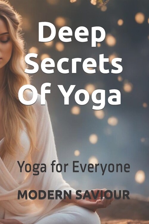 Deep Secrets Of Yoga: Yoga for Everyone (Paperback)