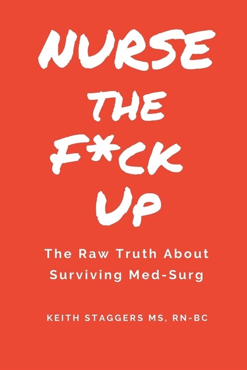 Nurse the F*ck Up: The Raw Truth About Surviving Med-Surg (Paperback)