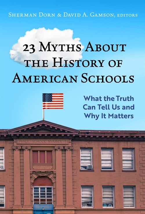 23 Myths about the History of American Schools: What the Truth Can Tell Us, and Why It Matters (Paperback)