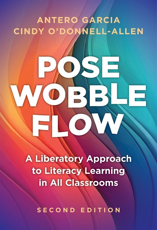 Pose, Wobble, Flow: A Liberatory Approach to Literacy Learning in All Classrooms (Hardcover, 2)