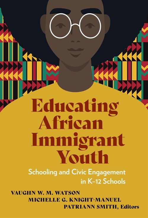 Educating African Immigrant Youth: Schooling and Civic Engagement in K-12 Schools (Hardcover)