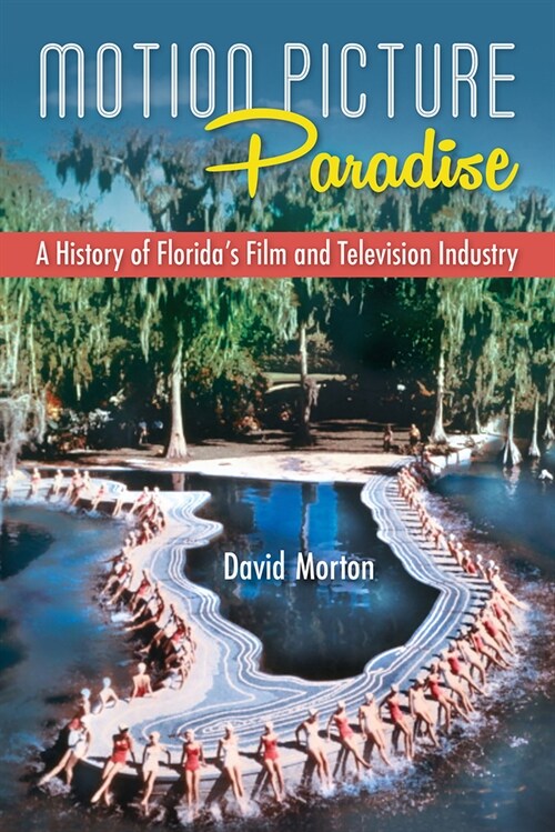 Motion Picture Paradise: A History of Floridas Film and Television Industry (Hardcover)