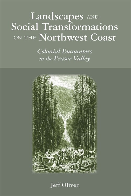Landscapes and Social Transformations on the Northwest Coast: Colonial Encounters in the Fraser Valley (Paperback)