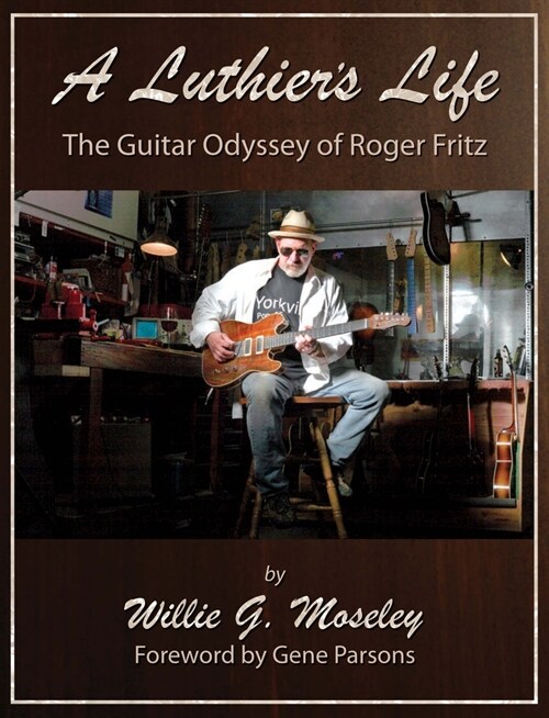 A Luthiers Life: The Guitar Odyssey of Roger Fritz (Paperback)