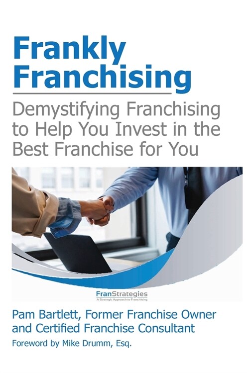 Frankly Franchising: Demystifying Franchising to Help You Invest in the Best Franchise for You (Paperback)