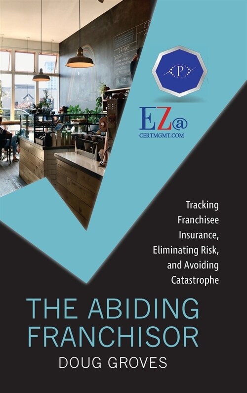 The Abiding Franchisor: Tracking franchisee insurance, eliminating risk, and avoiding catastrophe (Hardcover)