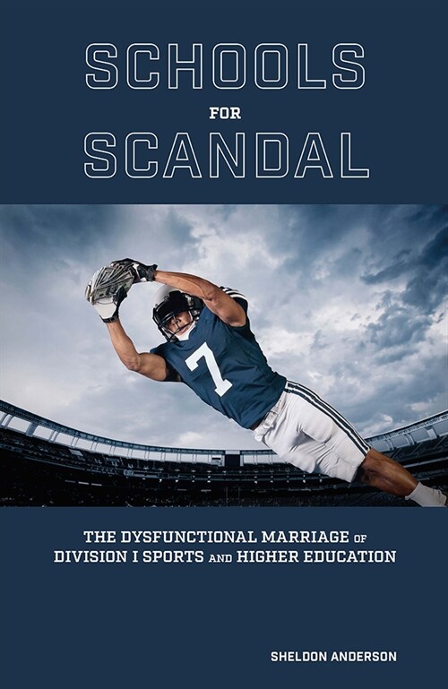 Schools for Scandal: The Dysfunctional Marriage of Division I Sports and Higher Education (Hardcover)