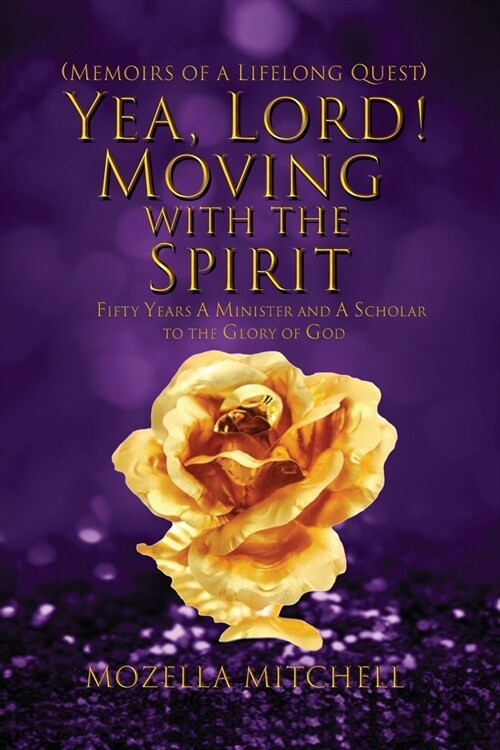 Yea, Lord! Moving with the Spirit: Fifty Years a Minister and a Scholar to the Glory of God (Paperback)