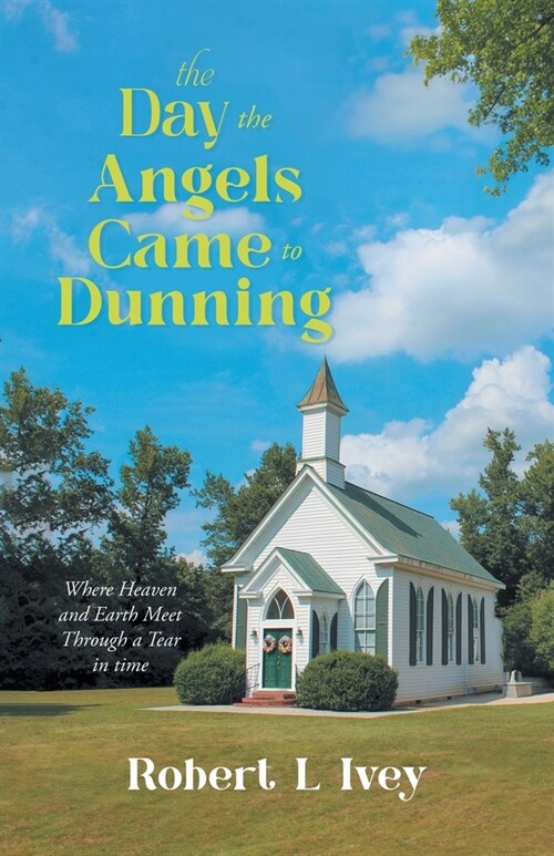 The Day the Angels Came To Dunning: Where Heaven and Earth Meet Through a Tear in Time (Paperback)