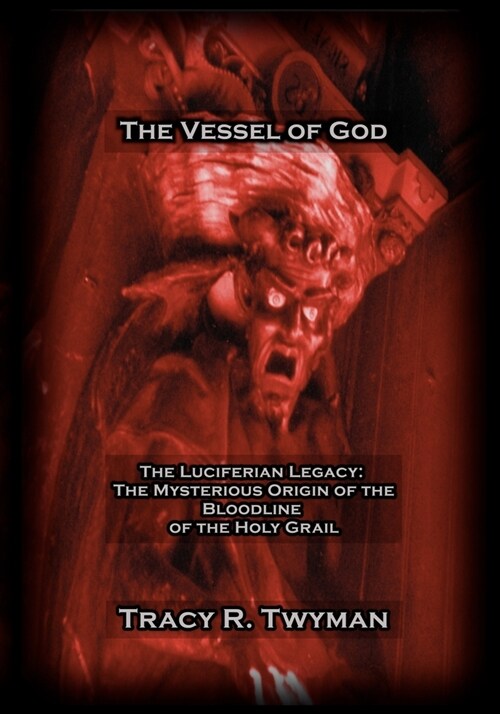 The Vessel of God: The Luciferian Legacy: The Mysterious Origin of the Bloodline of the Holy Grail (Paperback)