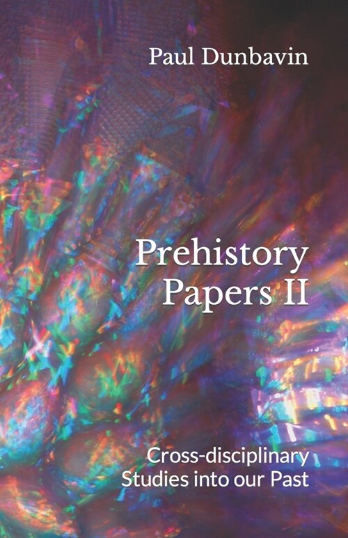 Prehistory Papers II: Cross-disciplinary Studies into our Past (Paperback)