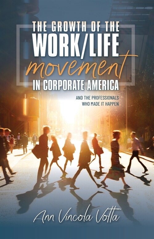 The Growth of the Work/Life Movement in Corporate America . . . and the Professionals Who Made It Happen (Paperback)