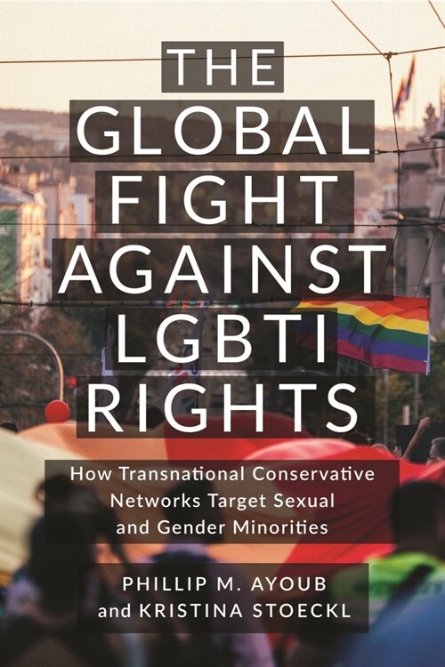 The Global Fight Against Lgbti Rights: How Transnational Conservative Networks Target Sexual and Gender Minorities (Paperback)