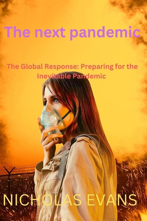 The Next Pandemic: The Global Response: Preparing for the Inevitable Pandemic (Paperback)