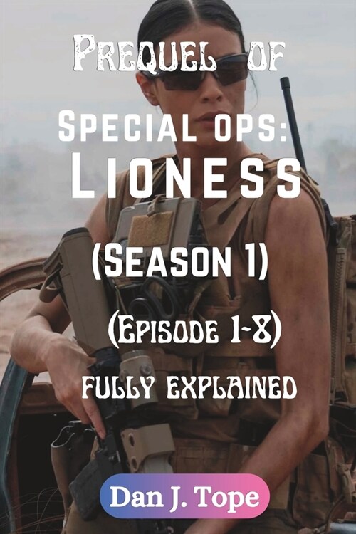 Prequel of Special Ops: Lioness (Season 1): (Episode 1-8) fully explained (Paperback)