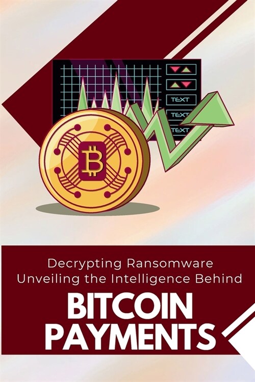 Decrypting Ransomware: Unveiling the Intelligence Behind Bitcoin Payments (Paperback)