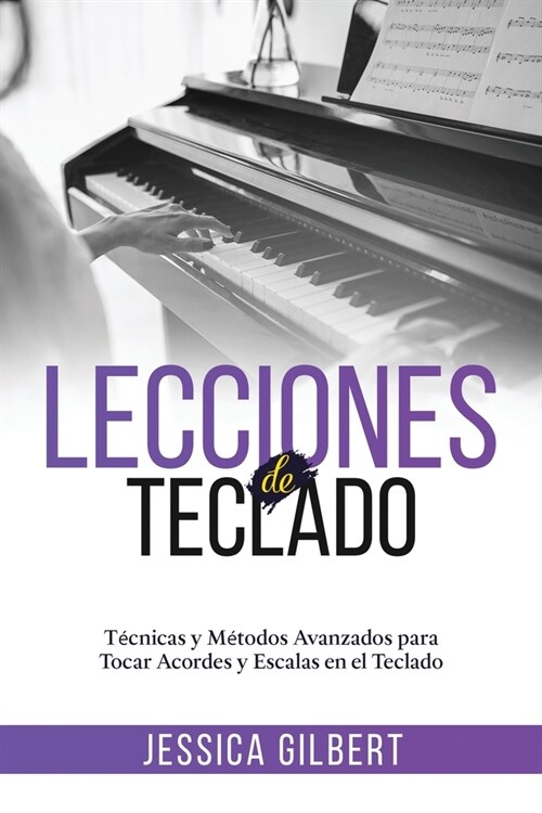 Lecciones de Teclado: T?nicas y M?odos Avanzados para Tocar Acordes y Escalas en el Teclado (Paperback)