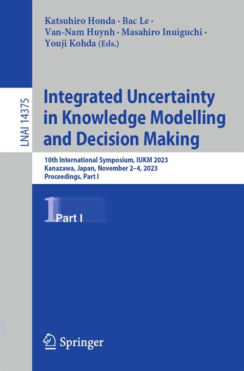 Integrated Uncertainty in Knowledge Modelling and Decision Making: 10th International Symposium, Iukm 2023, Kanazawa, Japan, November 2-4, 2023, Proce (Paperback, 2023)