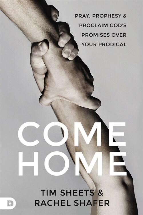 Come Home: Pray, Prophesy, and Proclaim Gods Promises Over Your Prodigal (Paperback)