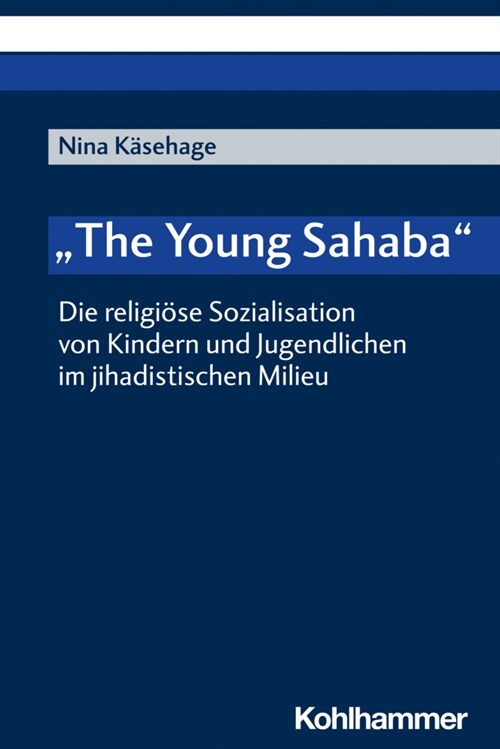 The Young Sahaba: Die Religiose Sozialisation Von Kindern Und Jugendlichen Im Jihadistischen Milieu (Paperback)