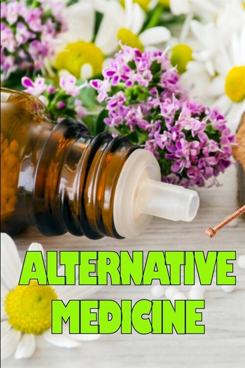 Alternative Medicine: Guide to Alternative Medicines Various Components Details of Alternative Medicine (Paperback)