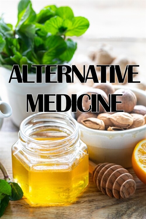 Alternative Medicine: A Complete Guide Very Useful: A Guide to Alternative Medicines Many Different Elements (Paperback)