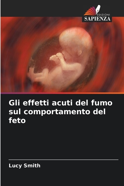 Gli effetti acuti del fumo sul comportamento del feto (Paperback)