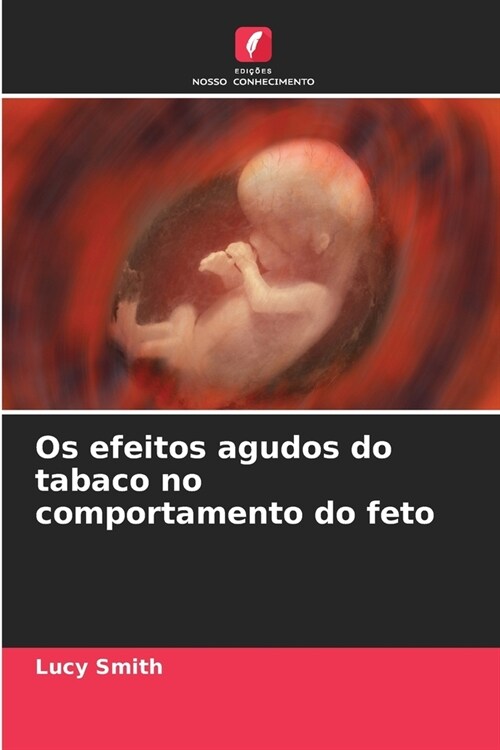 Os efeitos agudos do tabaco no comportamento do feto (Paperback)