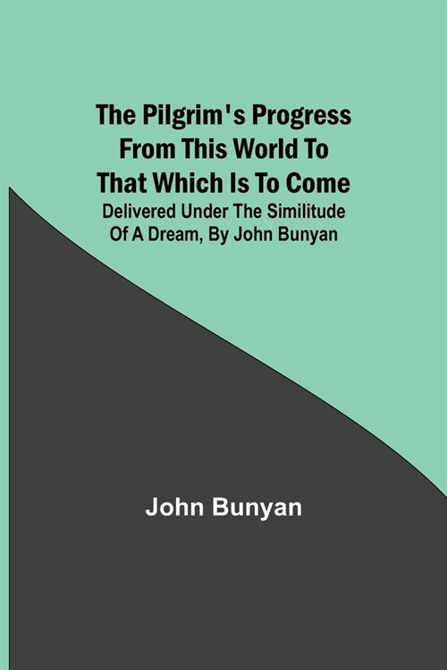 The Pilgrims Progress from this world to that which is to come: Delivered under the similitude of a dream, by John Bunyan (Paperback)