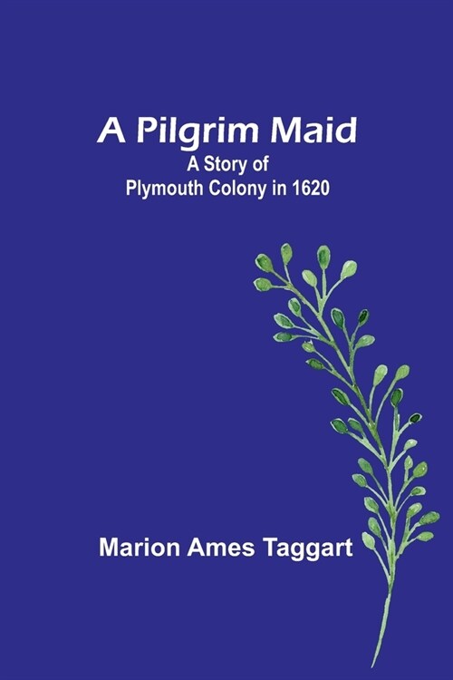 A Pilgrim Maid: A Story of Plymouth Colony in 1620 (Paperback)