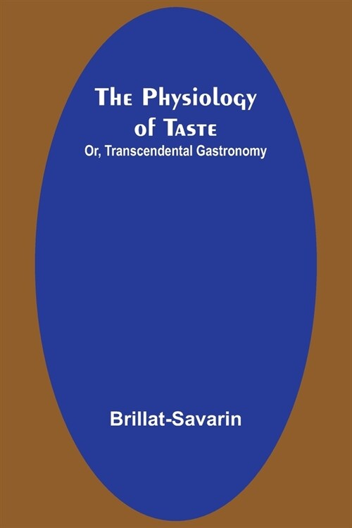 The Physiology of Taste; Or, Transcendental Gastronomy (Paperback)