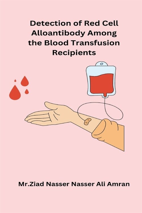 Detection of Red Cell Alloantibody Among the Blood Transfusion Recipients (Paperback)