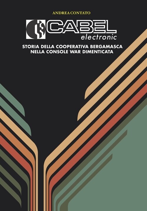 Cabel Electronic - Storia della cooperativa bergamasca nella console war dimenticata (Paperback)