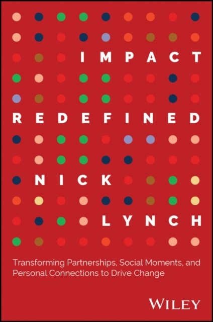 Impact Redefined: Transforming Partnerships, Social Moments, and Personal Connections to Drive Change (Hardcover)