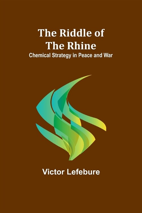 The Riddle of the Rhine; Chemical Strategy in Peace and War (Paperback)