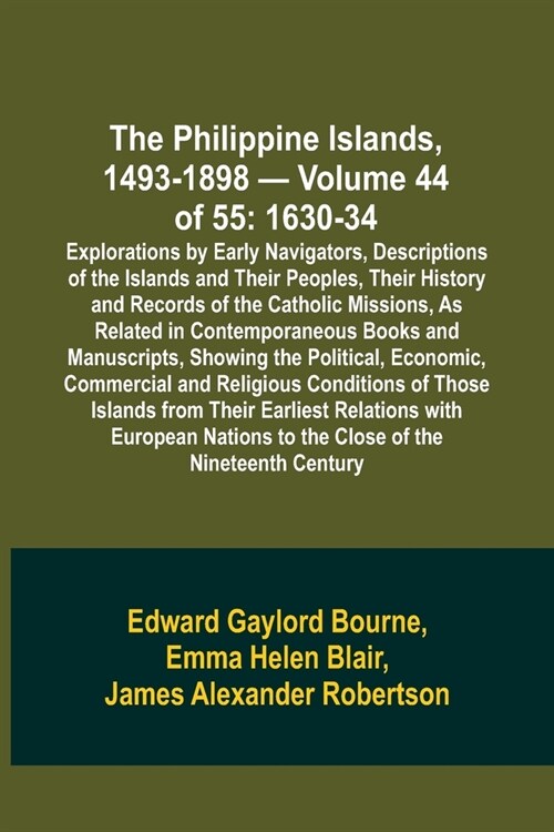 The Philippine Islands, 1493-1898 - Volume 44 of 55 1630-34 Explorations by Early Navigators, Descriptions of the Islands and Their Peoples, Their His (Paperback)