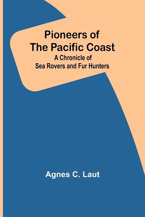 Pioneers of the Pacific Coast; A Chronicle of Sea Rovers and Fur Hunters (Paperback)
