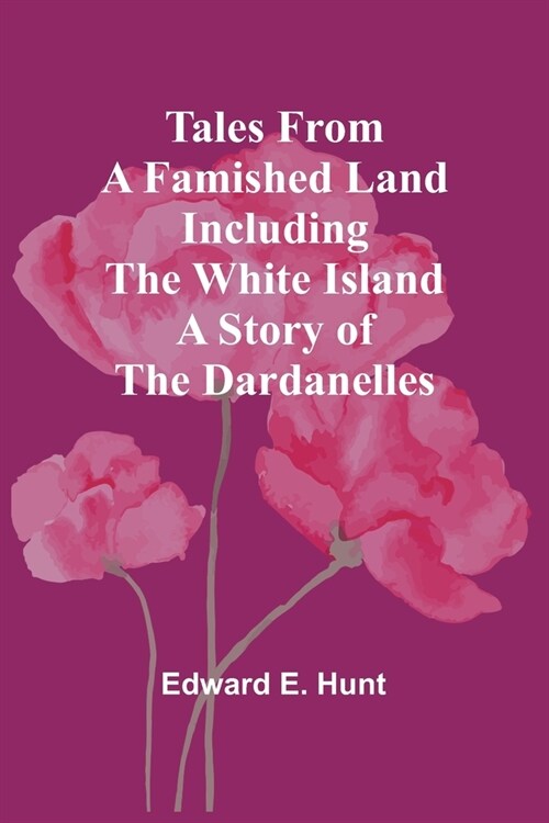 Tales from a Famished Land Including The White Island-A Story of the Dardanelles (Paperback)