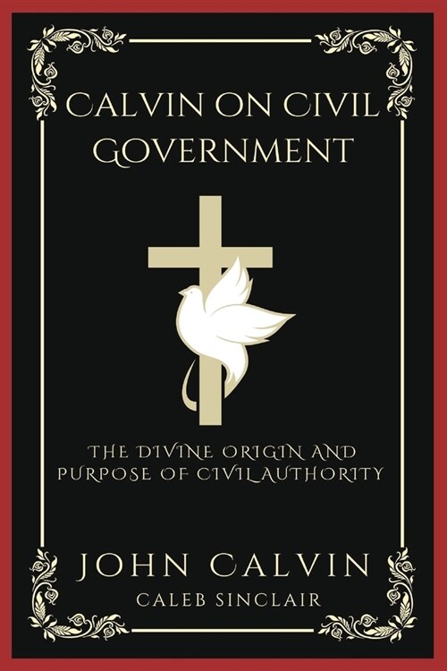 Calvin on Civil Government: The Divine Origin and Purpose of Civil Authority (Grapevine Press) (Paperback)