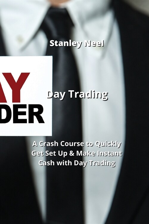 Day Trading: A Crash Course to Quickly Get Set Up & Make Instant Cash with Day Trading (Paperback)
