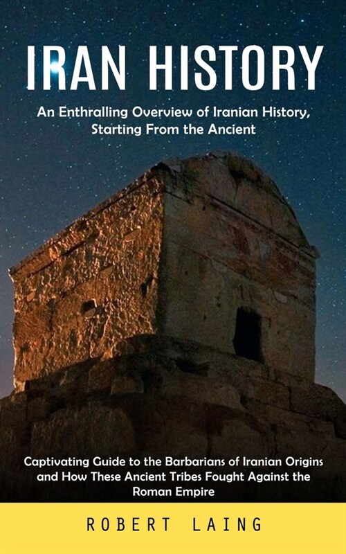 Iran History: An Enthralling Overview of Iranian History, Starting From the Ancient (Captivating Guide to the Barbarians of Iranian (Paperback)