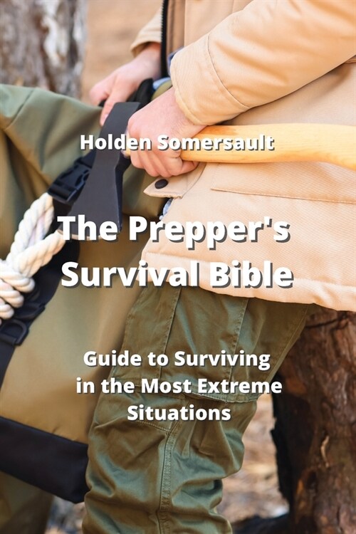 The Preppers Survival Bible: Guide to Surviving in the Most Extreme Situations (Paperback)